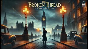 Read more about the article The Broken Thread 📚💔 – A Gripping Mystery by William Le Queux